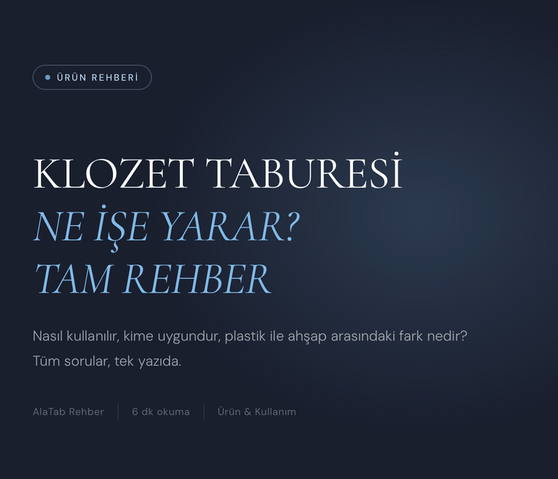 Klozet Taburesi Ne İşe Yarar? Tam Rehber | AlaTab
